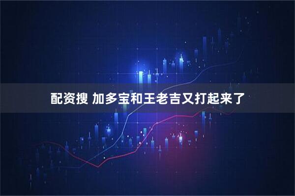 配资搜 加多宝和王老吉又打起来了